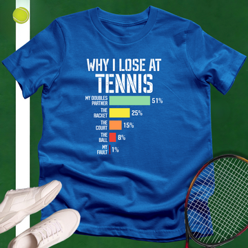 Why I Lose at Tennis T-Shirt