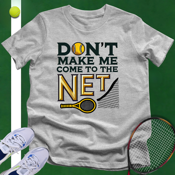 Don't Make Me Come To The Net T-Shirt