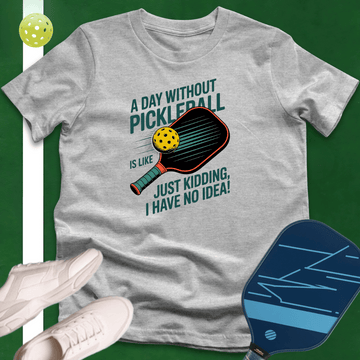 A Day Without Pickleball T-Shirt