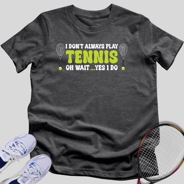 I Always Play Tennis T-Shirt