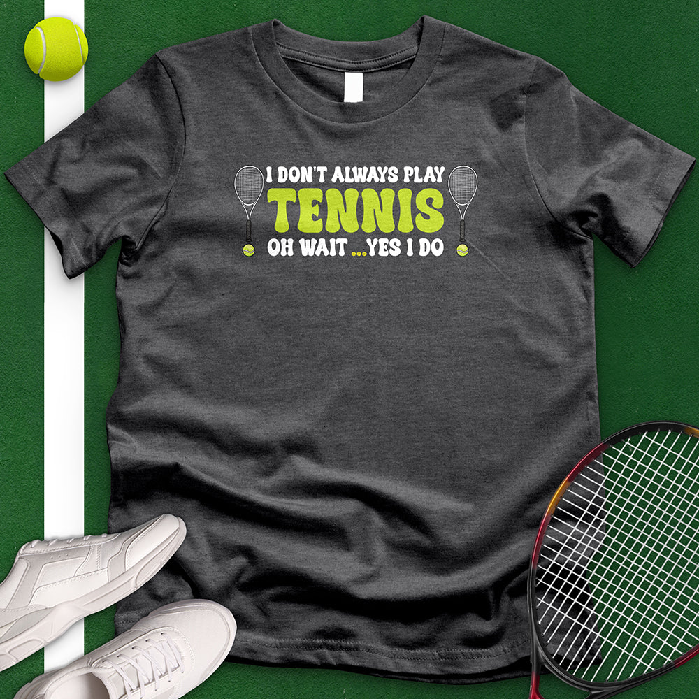 I Always Play Tennis T-Shirt