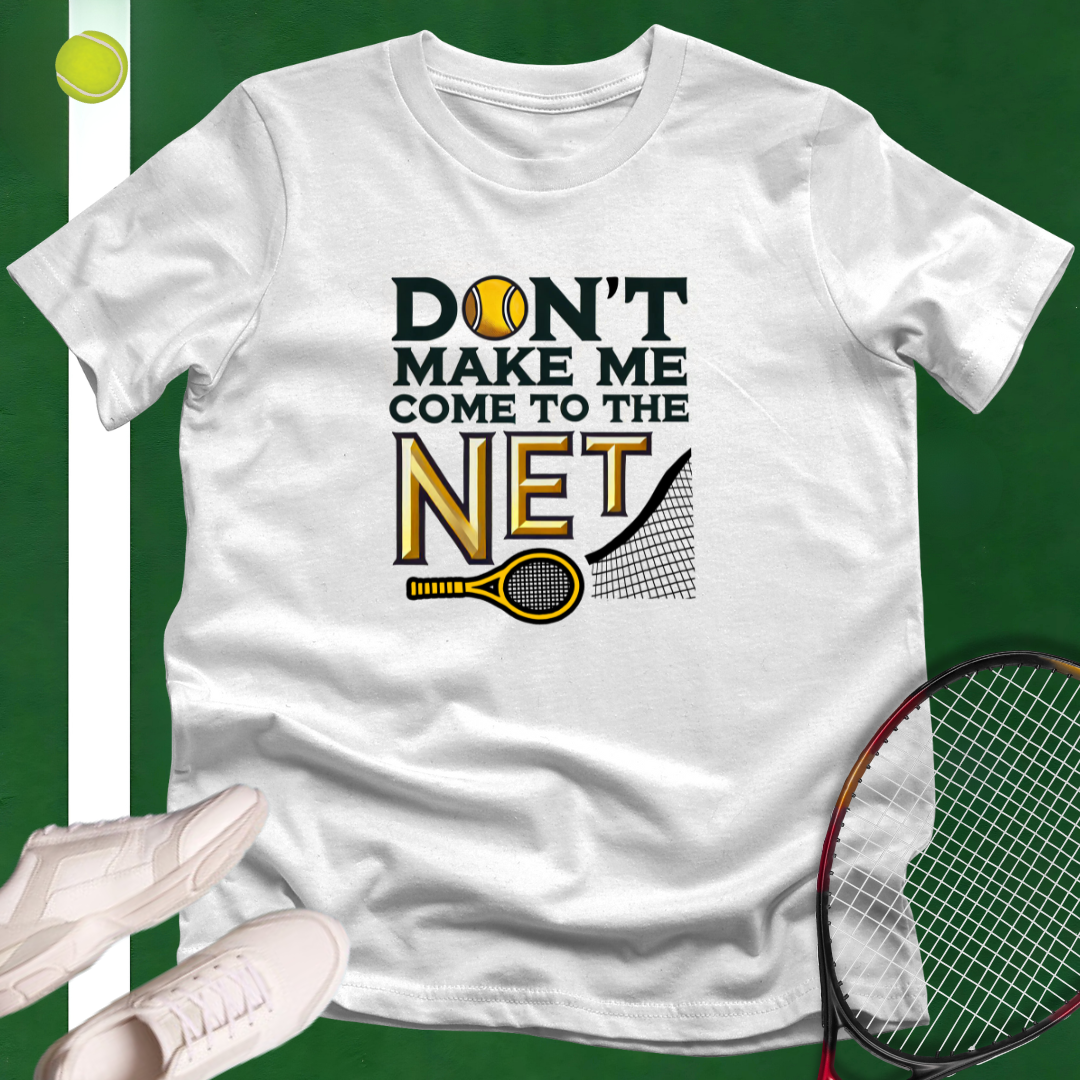 Don't Make Me Come To The Net T-Shirt