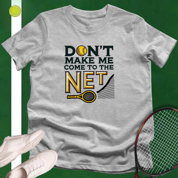 Don't Make Me Come To The Net T-Shirt