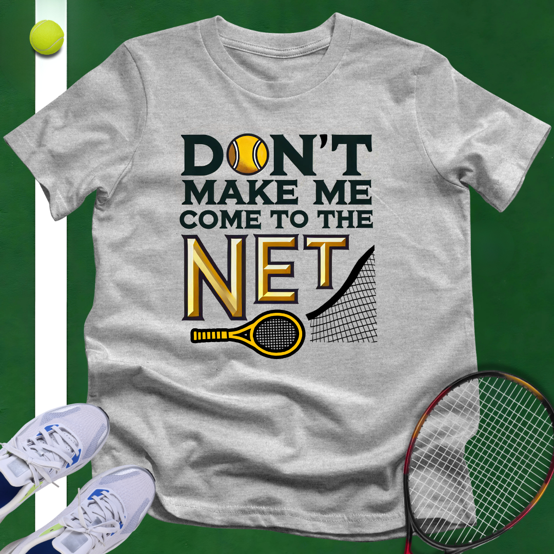 Don't Make Me Come To The Net T-Shirt