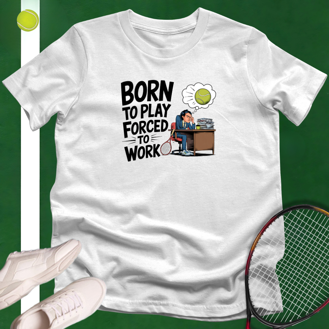 Born To Play, Forced To Work T-Shirt