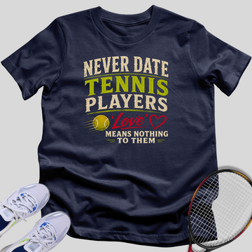 Never Date Tennis Players T-Shirt