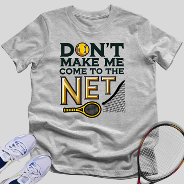 Don't Make Me Come To The Net T-Shirt