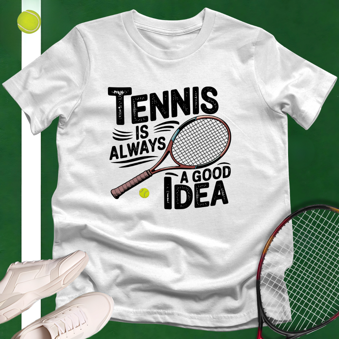 Tennis Is Always A Good Idea T-Shirt