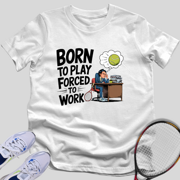 Born To Play, Forced To Work T-Shirt
