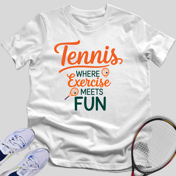 Tennis Where Exercise Meets Fun T-Shirt